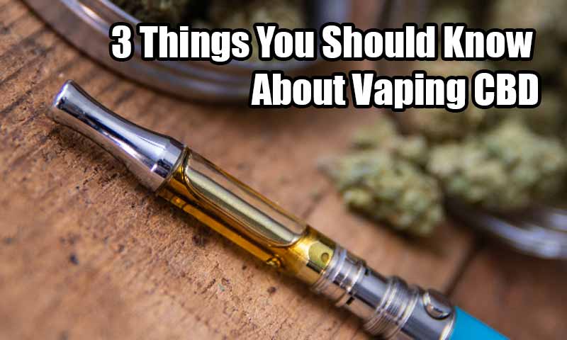 3 Things You Should Know About Vaping CBD